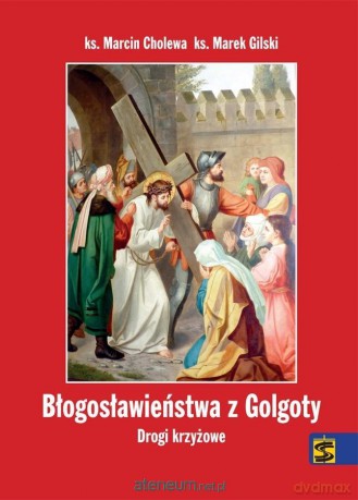 Błogosławieństwa z Golgoty. Drogi krzyżowe - ks. Marcin Cholewa, ks. Marek Gilski [KSIĄŻKA]