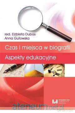 Czas i miejsca w biografii - Elżbieta Dubas, Anna Gutowska [KSIĄŻKA]