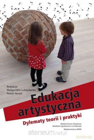 Edukacja artystyczna. Dylematy teorii i praktyki - Małgorzata Lubienieck [KSIĄŻKA]