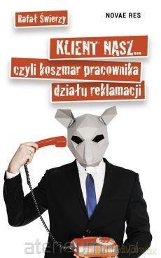 Klient nasz... czyli koszmar pracownika działu - Rafał Świerzy [KSIĄŻKA]