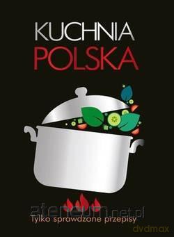 Kuchnia polska. Tylko sprawdzone przepisy [KSIĄŻKA]
