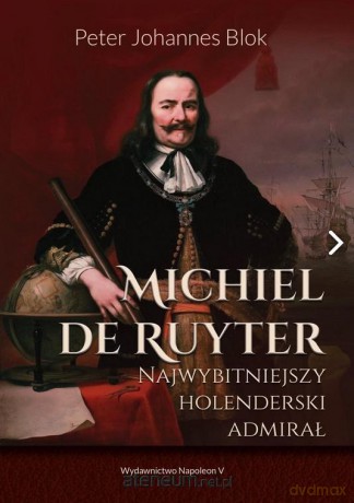Michiel de Ruyter. Najwybitniejszy holenderski - Peter Johanes Blok [KSIĄŻKA]