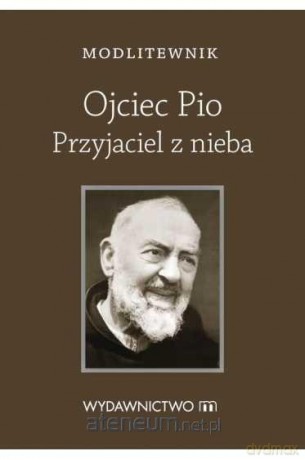 Modlitewnik. Ojciec Pio Przyjaciel z nieba [KSIĄŻKA]