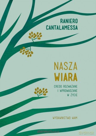 Nasza wiara. Credo rozważane i wprowadzane w życie - Raniero Cantalamessa [KSIĄŻKA]