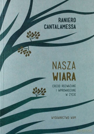 Nasza wiara. Credo rozważane i wprowadzane w życie - Raniero Cantalamessa [KSIĄŻKA]