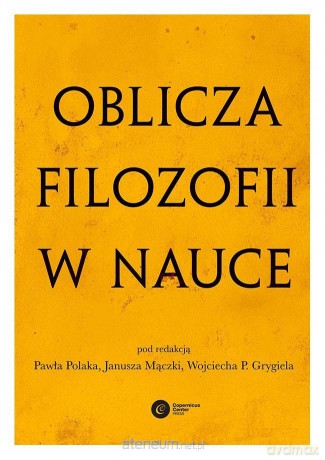 Oblicza filozofii w nauce. Księga pamiątkowa [KSIĄŻKA]