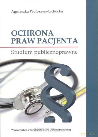 Ochrona praw pacjenta. Studium publicznoprawne - Agnieszka Wołoszyn-Cichocka [KSIĄŻKA]