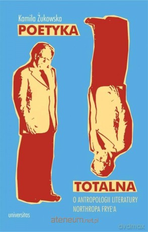 Poetyka totalna. O antropologii literatury - Kamila Żukowska [KSIĄŻKA]