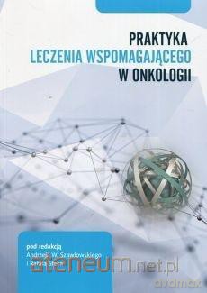 Praktyka leczenia wspomagającego w onkologii [KSIĄŻKA]