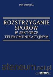 Rozstrzyganie sporów w sektorze telekomunikacyjnym - Ewa Galewska [KSIĄŻKA]