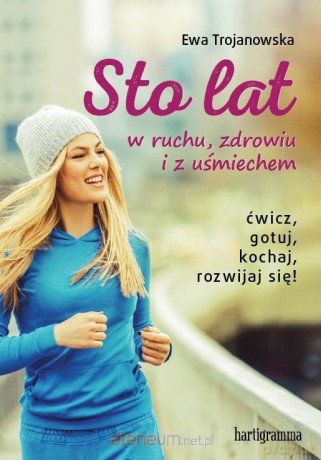 Sto lat w ruchu, zdrowiu i z uśmiechem - Ewa Trojanowska [KSIĄŻKA]