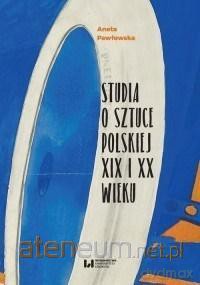 Studia o sztuce polskiej XIX i XX wieku - Aneta Pawłowska [KSIĄŻKA]