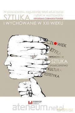 Sztuka i wychowanie w XXI wieku - Mirosława Zalewska-Pawlak [KSIĄŻKA]