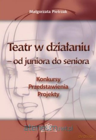 Teatr w działaniu - od juniora do seniora - Małgorzata Pietrzak [KSIĄŻKA]