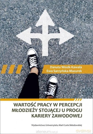 Wartość pracy w percepcji młodzieży stojącej - Ewa Sarzyńska-Mazurek, Danuta Wosik-Kawala [KSIĄŻKA]