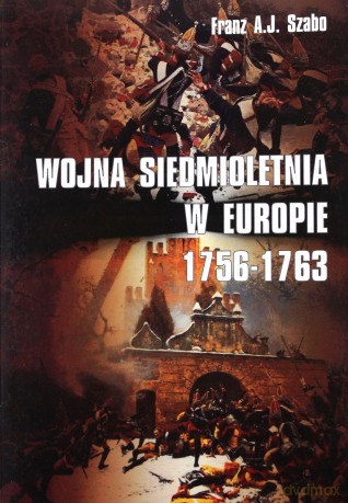 Wojna siedmioletnia w Europie 1756-1763 - Franz A.J Szabo [KSIĄŻKA]