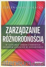 Zarządzanie różnorodnością. W kierunku - Elwira Gross - Gołacka [KSIĄŻKA]
