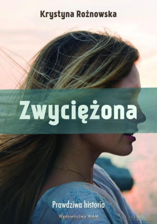 Zwyciężona. Prawdziwa historia - Krystyna Rożnowska [KSIĄŻKA]