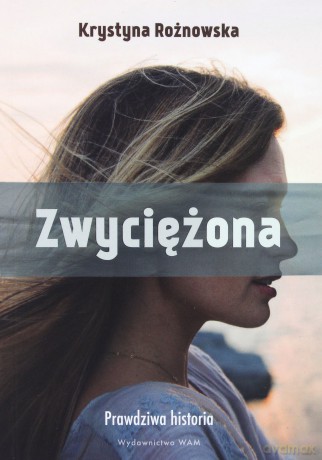 Zwyciężona. Prawdziwa historia - Krystyna Rożnowska [KSIĄŻKA]