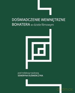 Doświadczenie wewnętrzne bohatera w dziele filmowym - Seweryn Kuśmierczyk [KSIĄŻKA]