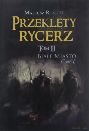 Przeklęty rycerz (Tom 3) Białe Miasto. Część 1 - Mateusz Rokicki [KSIĄŻKA]