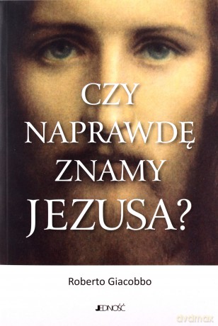 Czy naprawdę znamy Jezusa - Roberto Giacobbo [KSIĄŻKA]