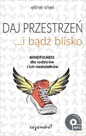 Daj przestrzeń i bądź blisko. Mindfulness dla rodziców i ich nastolatków - Eline Snel [KSIĄŻKA]