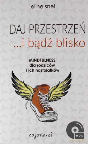 Daj przestrzeń i bądź blisko. Mindfulness dla rodziców i ich nastolatków - Eline Snel [KSIĄŻKA]