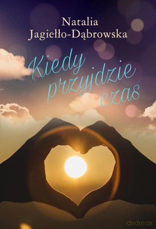 Kiedy przyjdzie czas - Natalia Jagiełło-Dąbrowska [KSIĄŻKA]