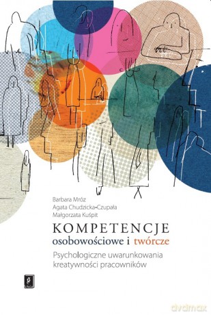 Kompetencje osobowościowe i twórcze. Psychologiczne uwarunkowania kreatywności pracowników - Barbara Mróz [KSIĄŻKA]