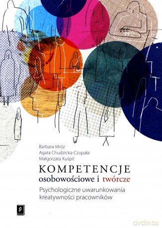 Kompetencje osobowościowe i twórcze. Psychologiczne uwarunkowania kreatywności pracowników - Barbara Mróz [KSIĄŻKA]