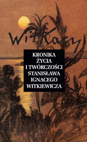 Kronika życia i twórczości Stanisława Ignacego Witkiewicza [KSIĄŻKA]