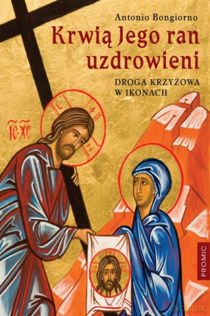Krwią jego ran uzdrowieni. Droga Krzyżowa w ikonach - Antonio Bongiorno [KSIĄŻKA]