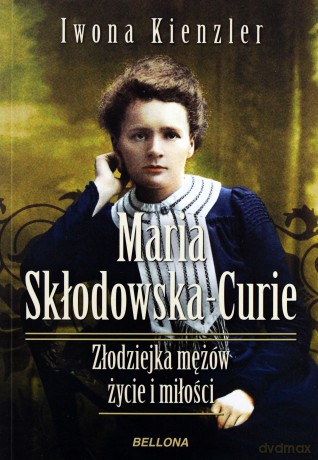 Maria Skłodowska-Curie. Złodziejka mężów. Życie i miłości - Iwona Kienzler [KSIĄŻKA]