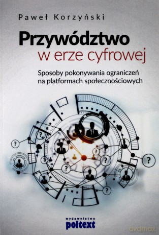 Przywództwo w erze cyfrowej. Sposoby pokonywania ograniczeń na platformach społecznościowych - Paweł Korzyński [KSIĄŻKA]