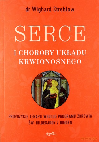Serce i choroby układu krwionośnego. Propozycje terapii według programu zdrowia św. Hildegardy z bingen - Wighard Strehlow [KSIĄŻKA]