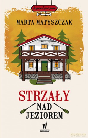 Strzały nad jeziorem - Marta Matyszczak [KSIĄŻKA]