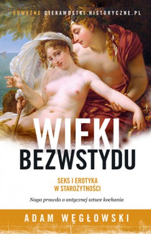 Wieki bezwstydu. Seks i erotyka w starożytności - Adam Węgłowski [KSIĄŻKA]