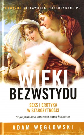 Wieki bezwstydu. Seks i erotyka w starożytności - Adam Węgłowski [KSIĄŻKA]