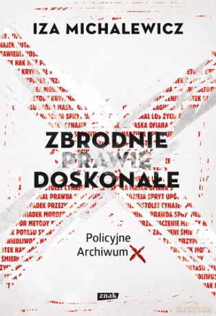 Zbrodnie prawie doskonałe. Policyjne Archiwum X - Iza Michalewicz [KSIĄŻKA]