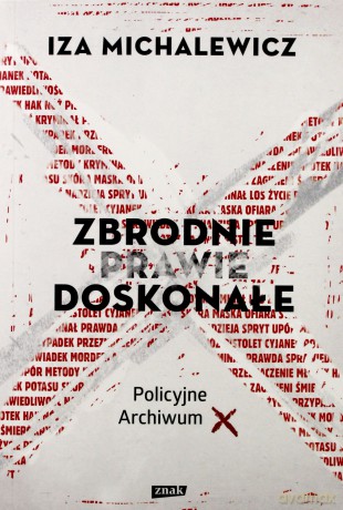 Zbrodnie prawie doskonałe. Policyjne Archiwum X - Iza Michalewicz [KSIĄŻKA]
