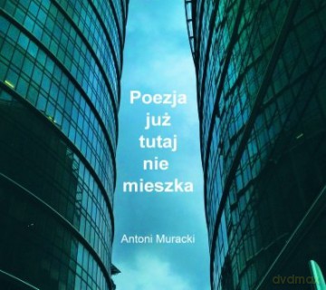 Antoni Muracki: Poezja Już Tutaj Nie Mieszka [CD]