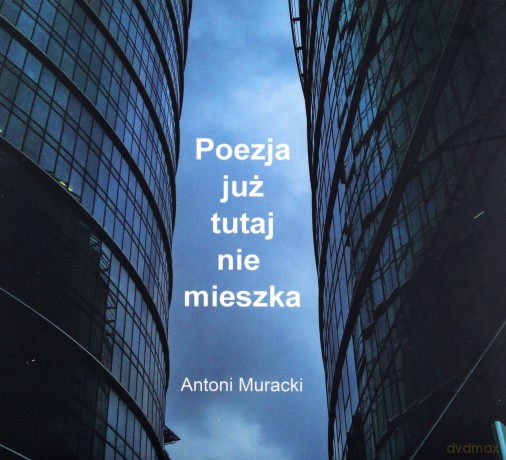 Antoni Muracki: Poezja Już Tutaj Nie Mieszka [CD]