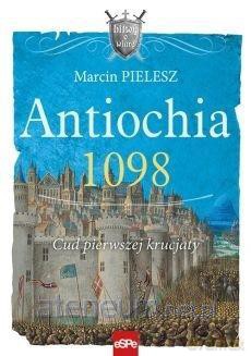 Antiochia 1098. Cud pierwszej krucjaty - Marcin Pielesz [KSIĄŻKA]