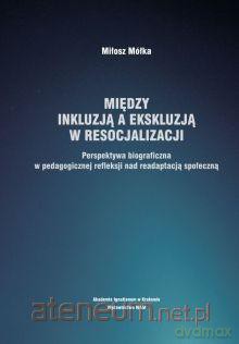 Między inkluzją a ekskluzją w resocjalizacji - Miłosz Mółka [KSIĄŻKA]