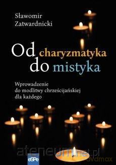 Od charyzmatyka do mistyka - Sławomir Zatwardnicki [KSIĄŻKA]