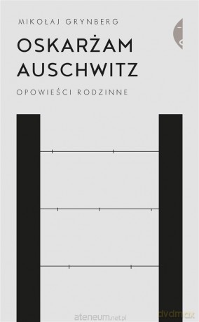 Oskarżam Auschwitz. Opowieści rodzinne - Mikołaj Grynberg [KSIĄŻKA]
