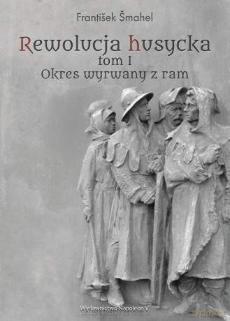 Rewolucja husycka (Tom 1) Okres wyrwany z ram - Frantiek Smahel [KSIĄŻKA]