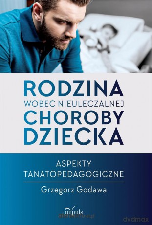 Rodzina wobec nieuleczalnej choroby dziecka - Grzegorz Godawa [KSIĄŻKA]