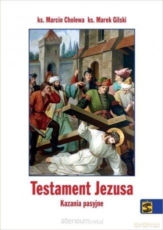Testament Jezusa. Kazania pasyjne - ks. Marcin Cholewa, ks. Marek Gilski [KSIĄŻKA]